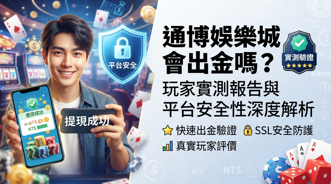 通博娛樂城會出金嗎？玩家實測報告與平台安全性深度解析